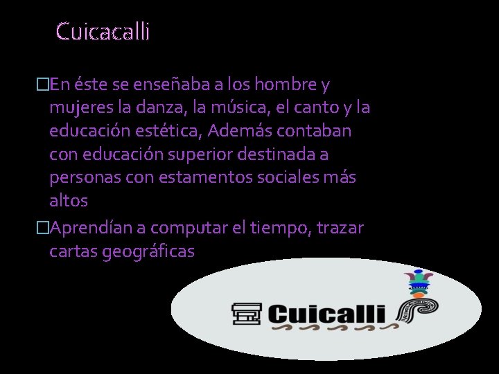 Cuicacalli �En éste se enseñaba a los hombre y mujeres la danza, la música,