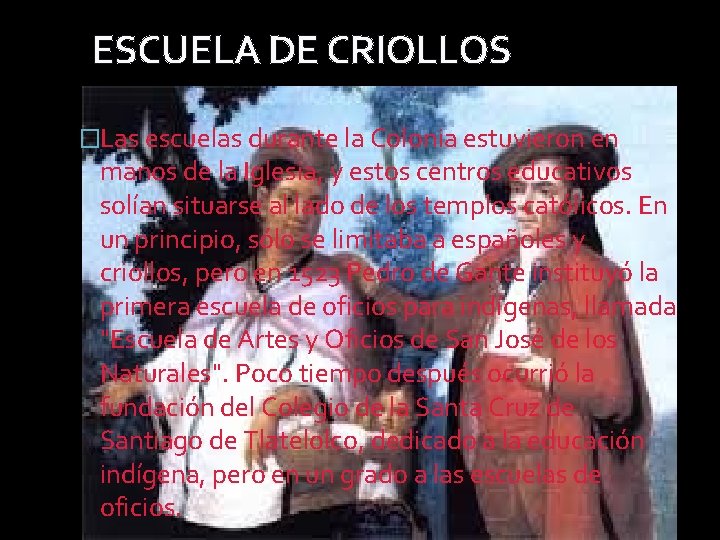 ESCUELA DE CRIOLLOS �Las escuelas durante la Colonia estuvieron en manos de la ESCUELA DE CRIOLLOS �Las escuelas durante la Colonia estuvieron en manos de la