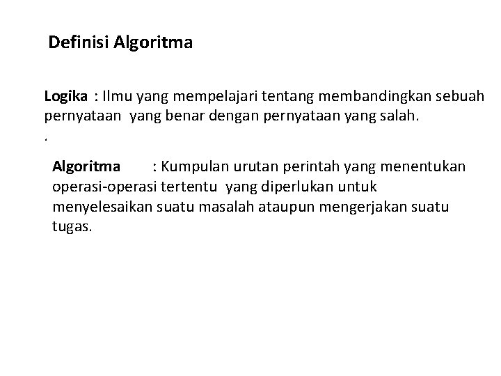 Definisi Algoritma Logika : Ilmu yang mempelajari tentang membandingkan sebuah pernyataan yang benar dengan