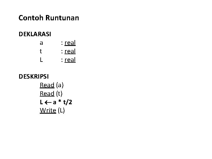 Contoh Runtunan DEKLARASI a : real t : real L : real DESKRIPSI Read