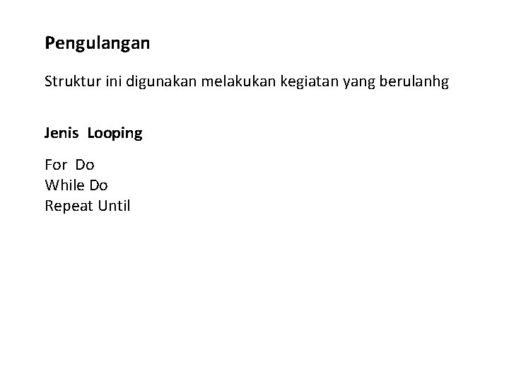 Pengulangan Struktur ini digunakan melakukan kegiatan yang berulanhg Jenis Looping For Do While Do