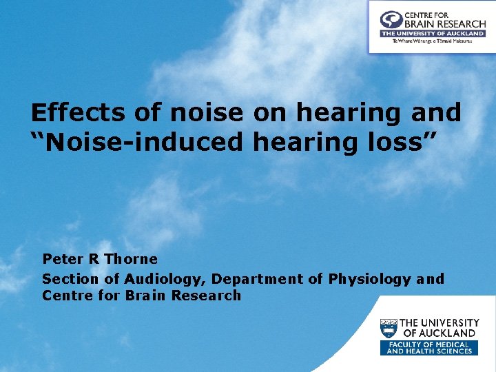 Effects of noise on hearing and “Noise-induced hearing loss” Peter R Thorne Section of