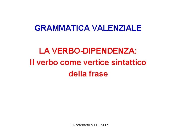 GRAMMATICA VALENZIALE LA VERBO-DIPENDENZA: Il verbo come vertice sintattico della frase D. Notarbartolo 11.