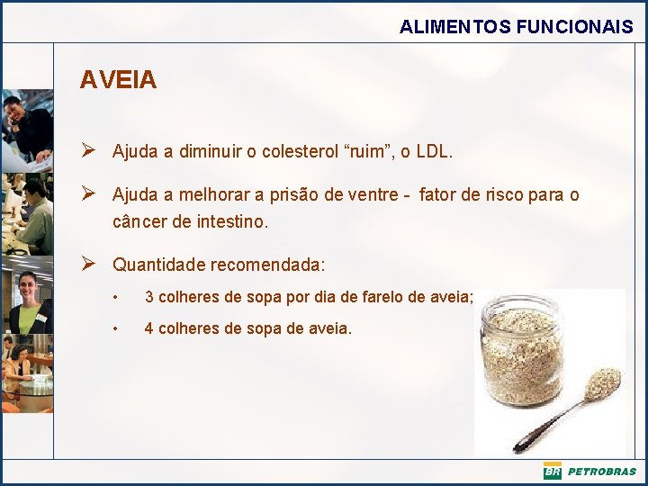 ALIMENTOS FUNCIONAIS AVEIA Ø Ajuda a diminuir o colesterol “ruim”, o LDL. Ø Ajuda