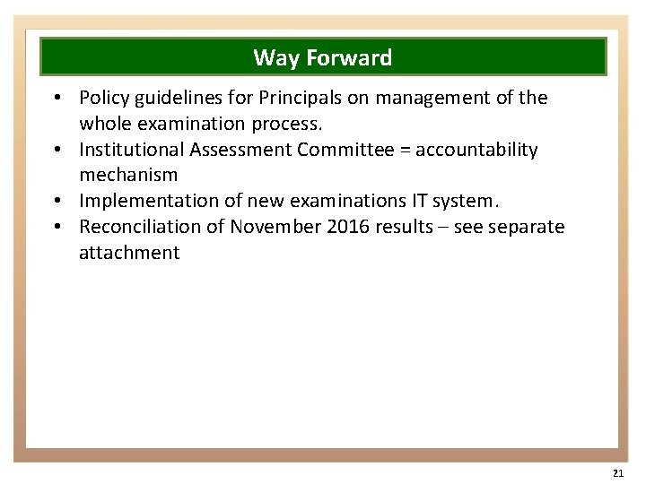 Way Forward • Policy guidelines for Principals on management of the whole examination process.