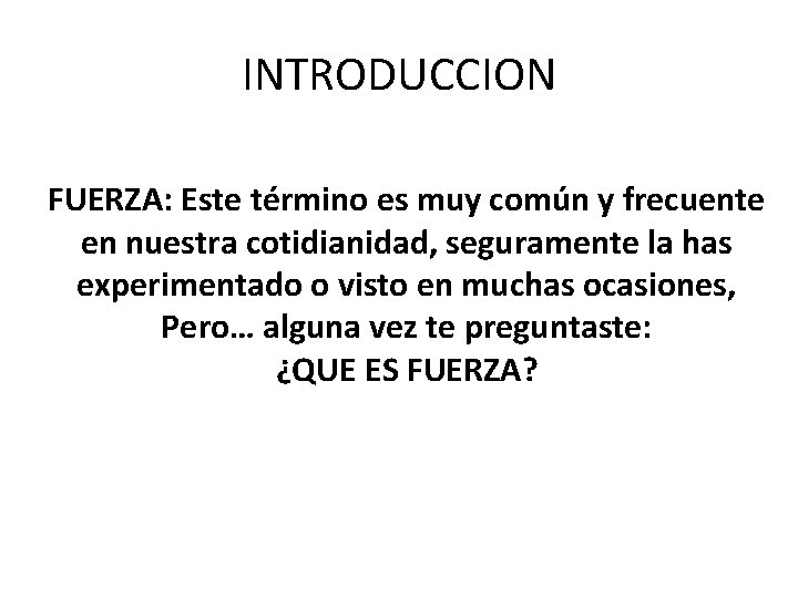INTRODUCCION FUERZA: Este término es muy común y frecuente en nuestra cotidianidad, seguramente la
