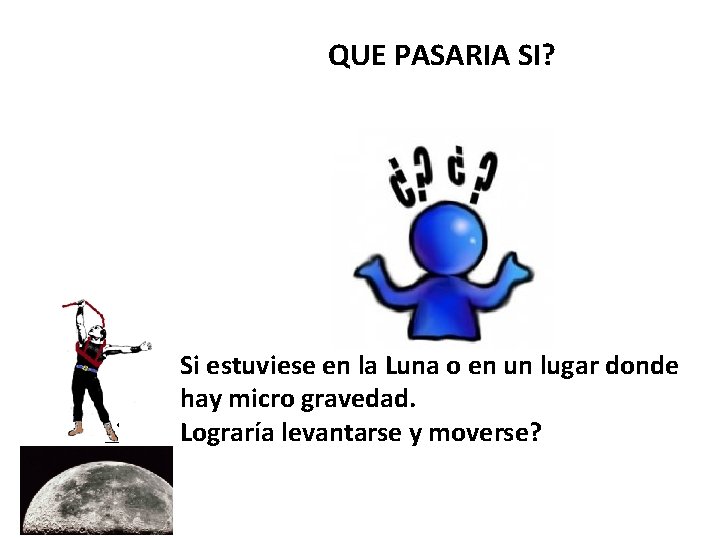 QUE PASARIA SI? Si estuviese en la Luna o en un lugar donde hay
