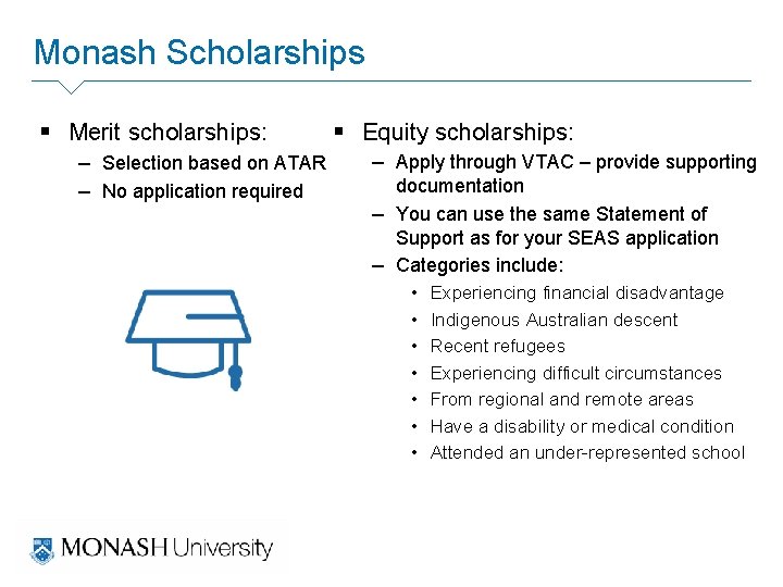 Monash Scholarships § Merit scholarships: – Selection based on ATAR – No application required