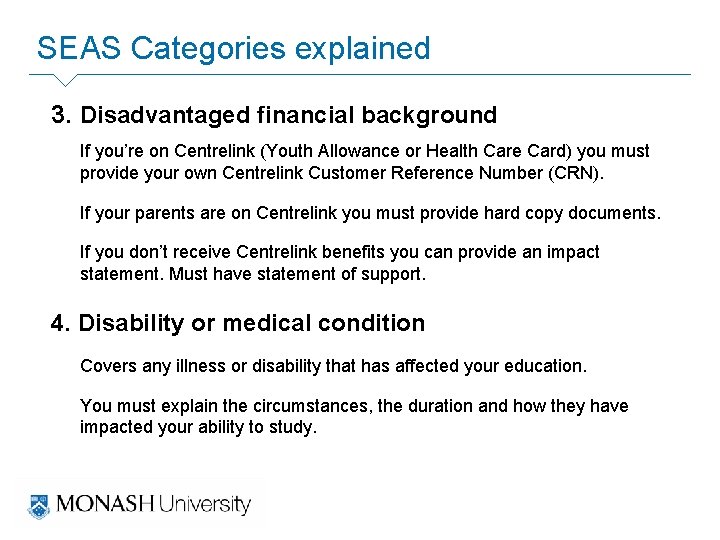 SEAS Categories explained 3. Disadvantaged financial background If you’re on Centrelink (Youth Allowance or