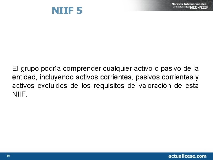 NIIF 5 El grupo podría comprender cualquier activo o pasivo de la entidad, incluyendo