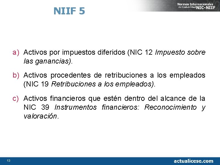 NIIF 5 a) Activos por impuestos diferidos (NIC 12 Impuesto sobre las ganancias). b)