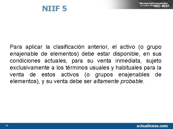 NIIF 5 Para aplicar la clasificación anterior, el activo (o grupo enajenable de elementos)