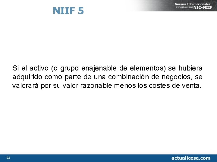 NIIF 5 Si el activo (o grupo enajenable de elementos) se hubiera adquirido como