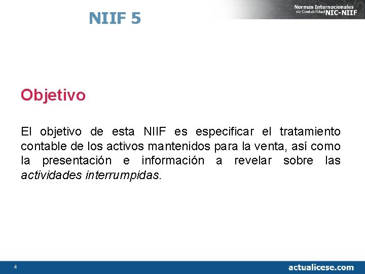 NIIF 5 Objetivo El objetivo de esta NIIF es especificar el tratamiento contable de