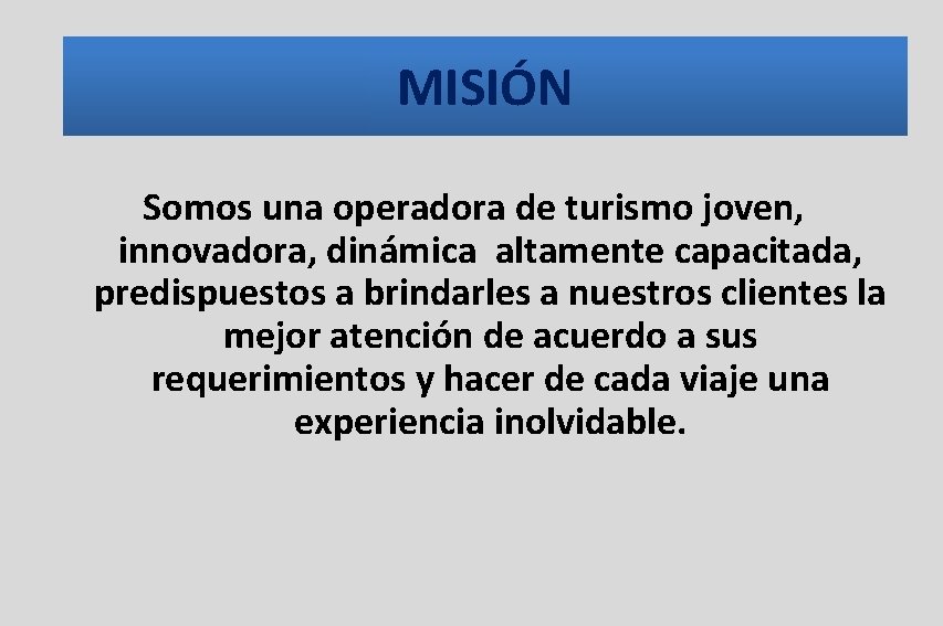 MISIÓN Somos una operadora de turismo joven, innovadora, dinámica altamente capacitada, predispuestos a brindarles MISIÓN Somos una operadora de turismo joven, innovadora, dinámica altamente capacitada, predispuestos a brindarles