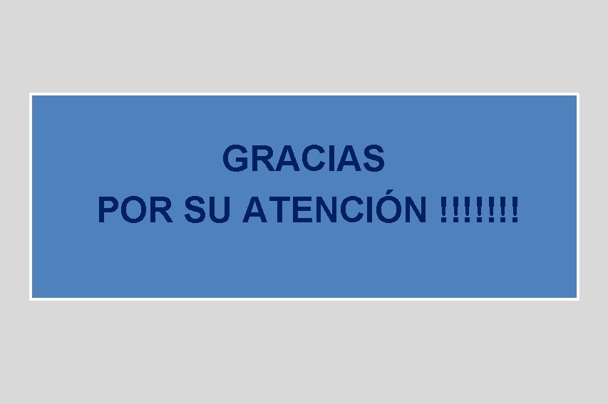 GRACIAS POR SU ATENCIÓN !!!!!!! GRACIAS POR SU ATENCIÓN !!!!!!!