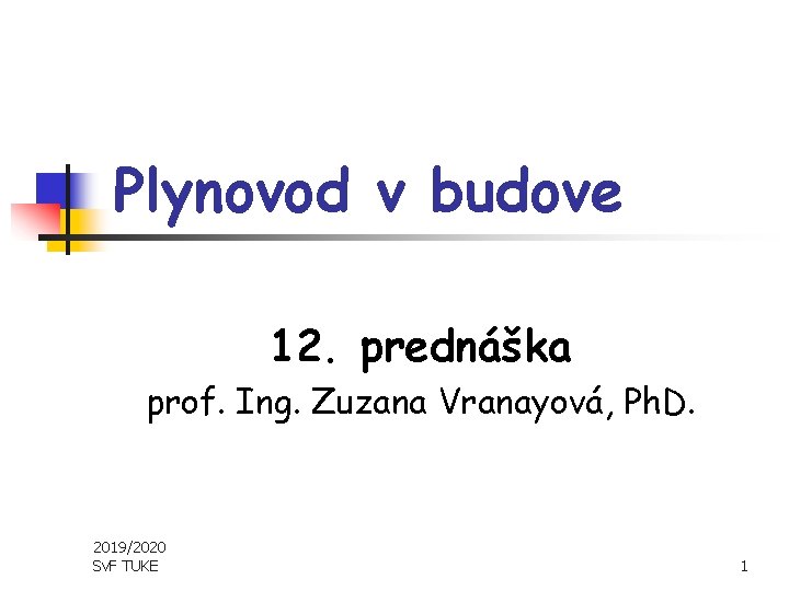 Plynovod v budove 12. prednáška prof. Ing. Zuzana Vranayová, Ph. D. 2019/2020 Sv. F