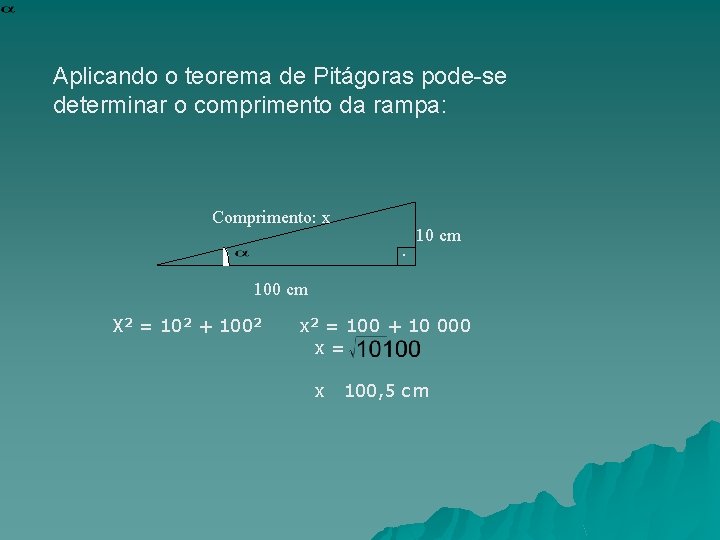 Aplicando o teorema de Pitágoras pode-se determinar o comprimento da rampa: Comprimento: x 10