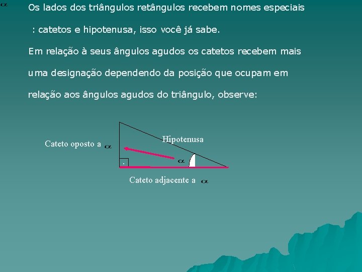 Os lados triângulos retângulos recebem nomes especiais : catetos e hipotenusa, isso você já