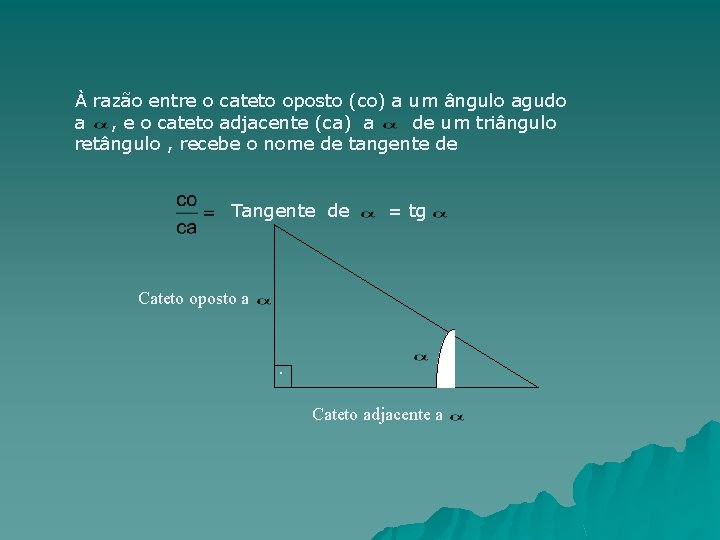 À razão entre o cateto oposto (co) a um ângulo agudo a , e