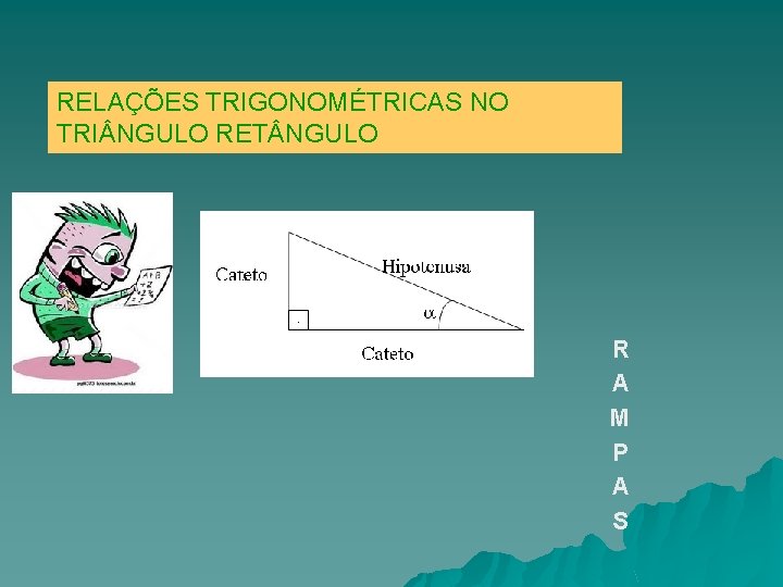 RELAÇÕES TRIGONOMÉTRICAS NO TRI NGULO RET NGULO R A M P A S 