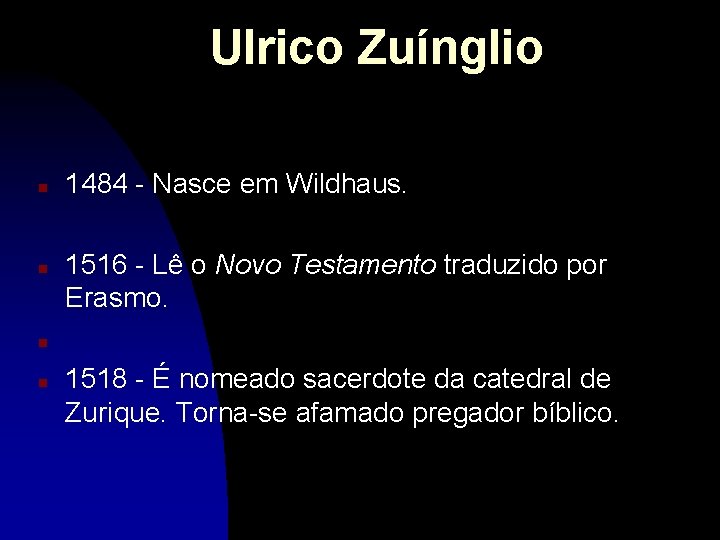 Ulrico Zuínglio n n 1484 - Nasce em Wildhaus. 1516 - Lê o Novo