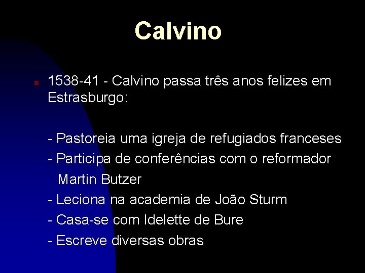 Calvino n 1538 -41 - Calvino passa três anos felizes em Estrasburgo: - Pastoreia