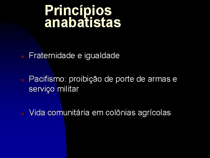 Princípios anabatistas n n n Fraternidade e igualdade Pacifismo: proibição de porte de armas