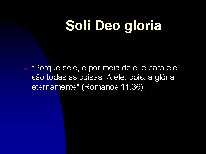 Soli Deo gloria n “Porque dele, e por meio dele, e para ele são