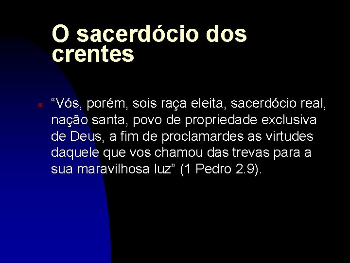 O sacerdócio dos crentes n “Vós, porém, sois raça eleita, sacerdócio real, nação santa,