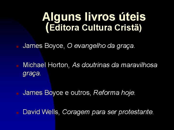 Alguns livros úteis (Editora Cultura Cristã) n n James Boyce, O evangelho da graça.