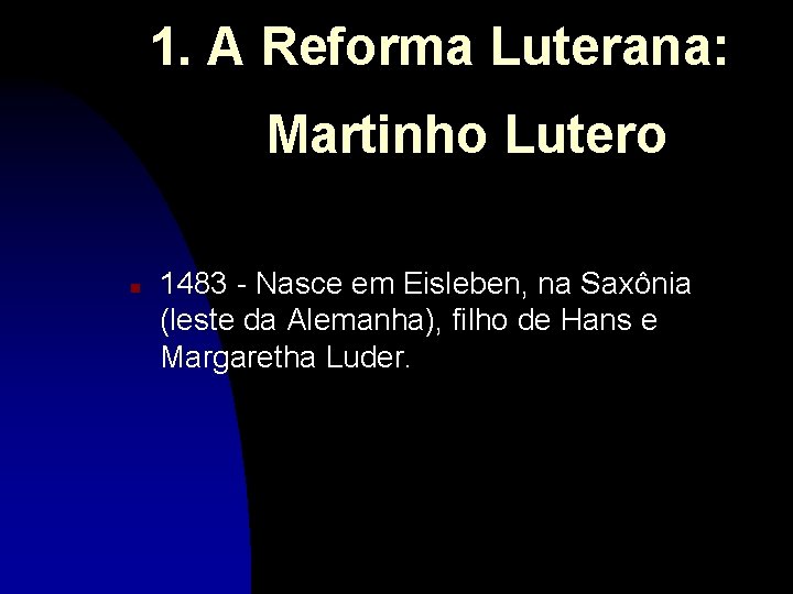 1. A Reforma Luterana: Martinho Lutero n 1483 - Nasce em Eisleben, na Saxônia