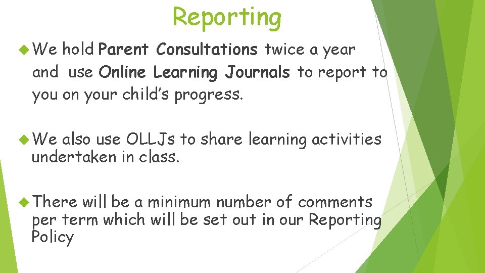 Reporting We hold Parent Consultations twice a year and use Online Learning Journals to