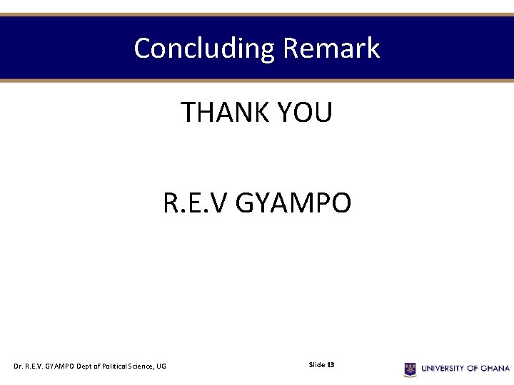 Concluding Remark THANK YOU R. E. V GYAMPO Dr. R. E. V. GYAMPO Dept