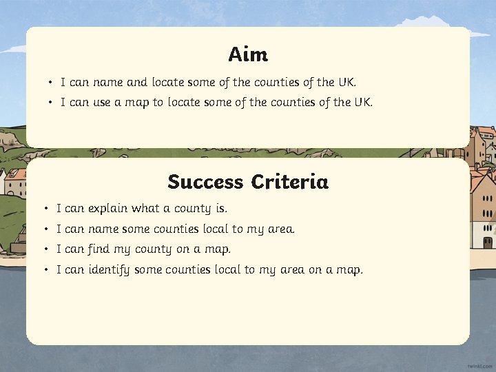 Aim • I can name and locate some of the counties of the UK.