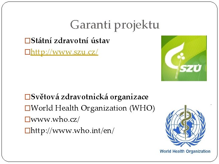 Garanti projektu �Státní zdravotní ústav �http: //www. szu. cz/ �Světová zdravotnická organizace �World Health