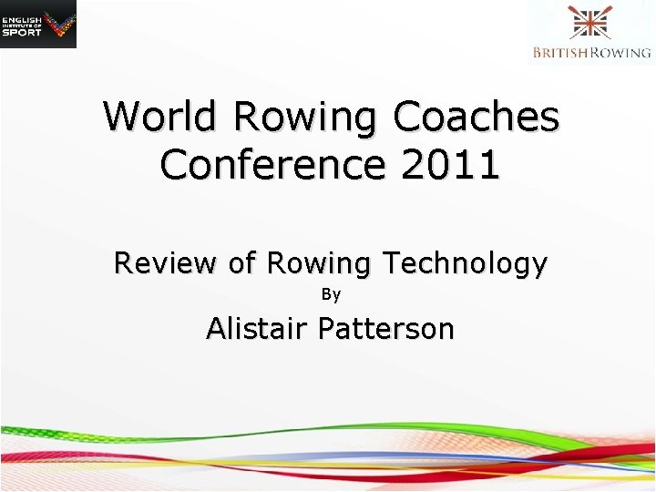 World Rowing Coaches Conference 2011 Review of Rowing Technology By Alistair Patterson 