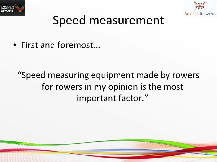 Speed measurement • First and foremost. . . “Speed measuring equipment made by rowers