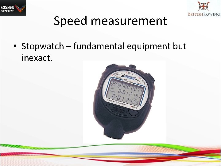 Speed measurement • Stopwatch – fundamental equipment but inexact. 