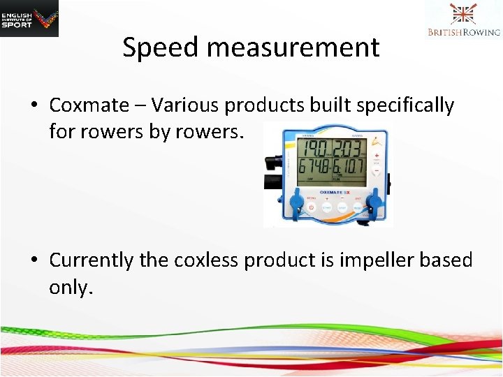 Speed measurement • Coxmate – Various products built specifically for rowers by rowers. •