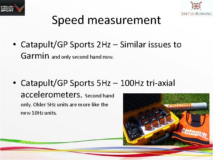 Speed measurement • Catapult/GP Sports 2 Hz – Similar issues to Garmin and only