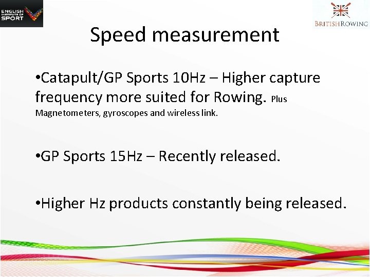 Speed measurement • Catapult/GP Sports 10 Hz – Higher capture frequency more suited for