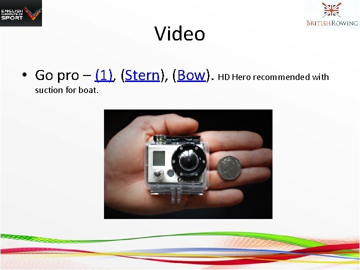 Video • Go pro – (1), (Stern), (Bow). HD Hero recommended with suction for