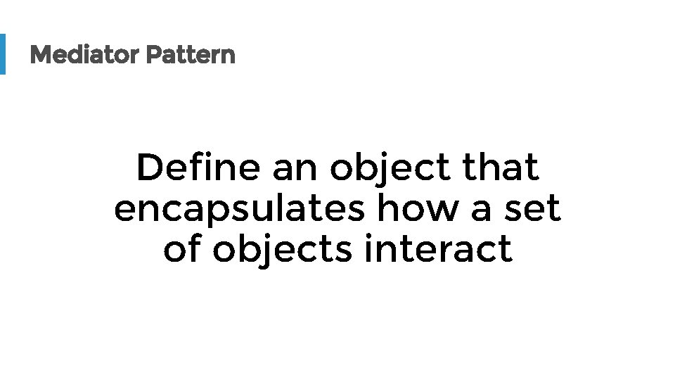 Mediator Pattern Define an object that encapsulates how a set of objects interact 