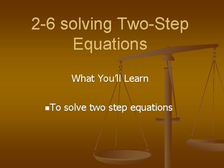 2 -6 solving Two-Step Equations What You’ll Learn n. To solve two step equations