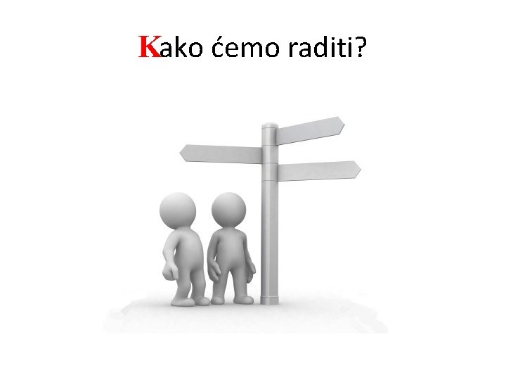 Kako ćemo raditi? 