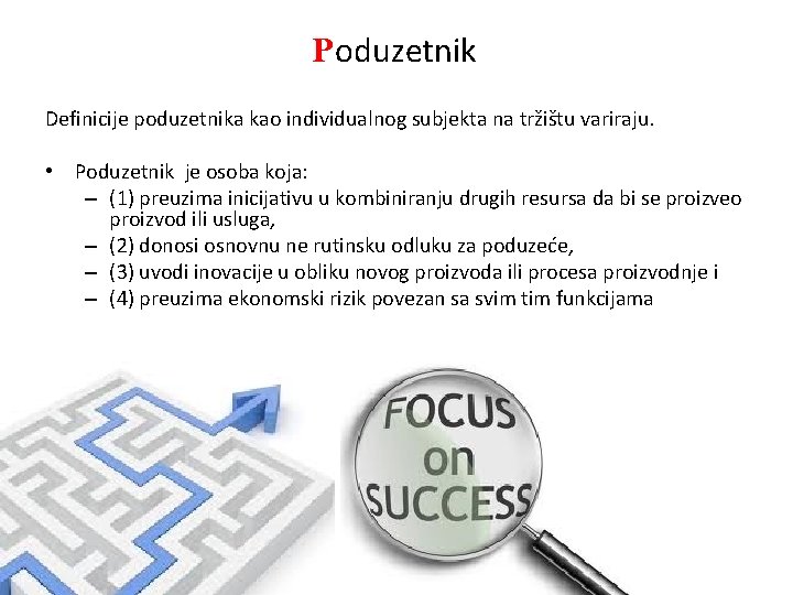 Poduzetnik Definicije poduzetnika kao individualnog subjekta na tržištu variraju. • Poduzetnik je osoba koja: