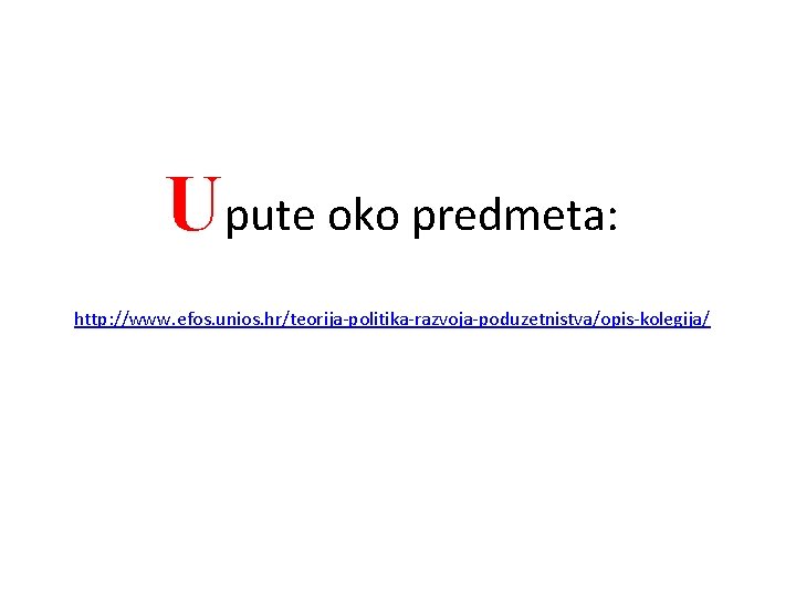 Upute oko predmeta: http: //www. efos. unios. hr/teorija-politika-razvoja-poduzetnistva/opis-kolegija/ 