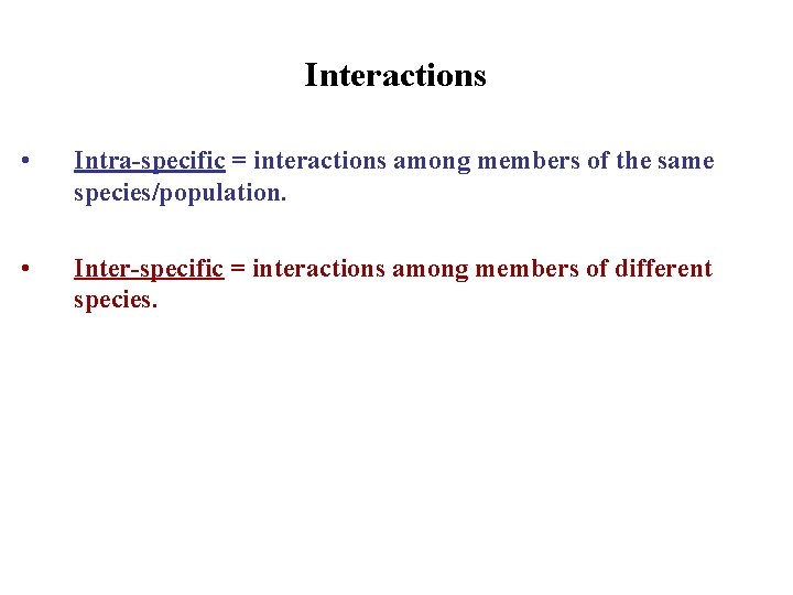 Interactions • Intra-specific = interactions among members of the same species/population. • Inter-specific =