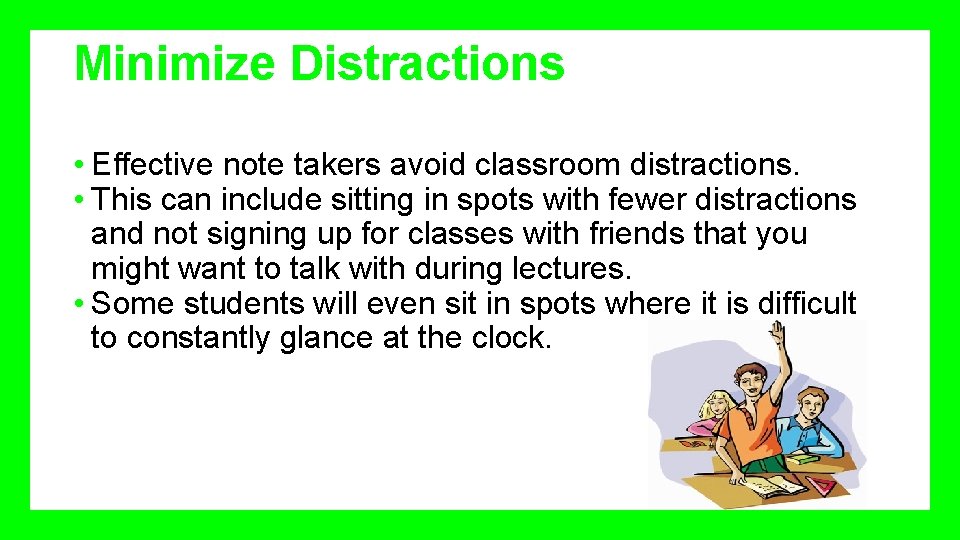 Minimize Distractions • Effective note takers avoid classroom distractions. • This can include sitting